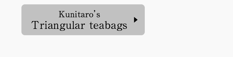 Kunitaro’s triangular teabags.