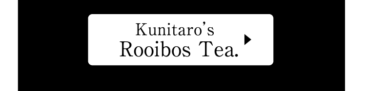 Kunitaro’s rooibos tea.